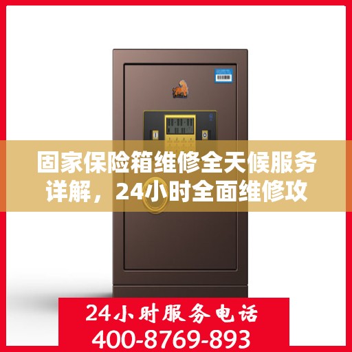 固家保险箱维修全天候服务详解，24小时全面维修攻略