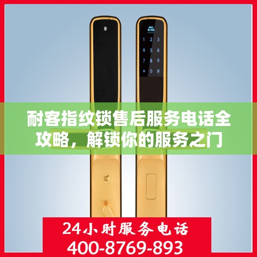 耐客指纹锁售后服务电话全攻略，解锁你的服务之门