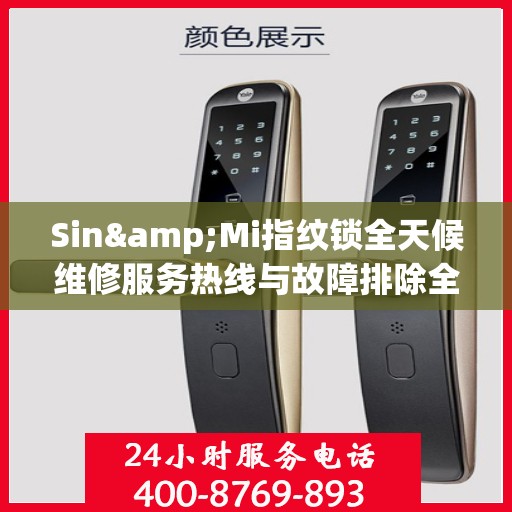 Sin&Mi指纹锁全天候维修服务热线与故障排除全攻略