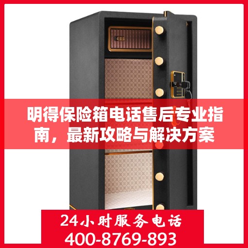 明得保险箱电话售后专业指南，最新攻略与解决方案