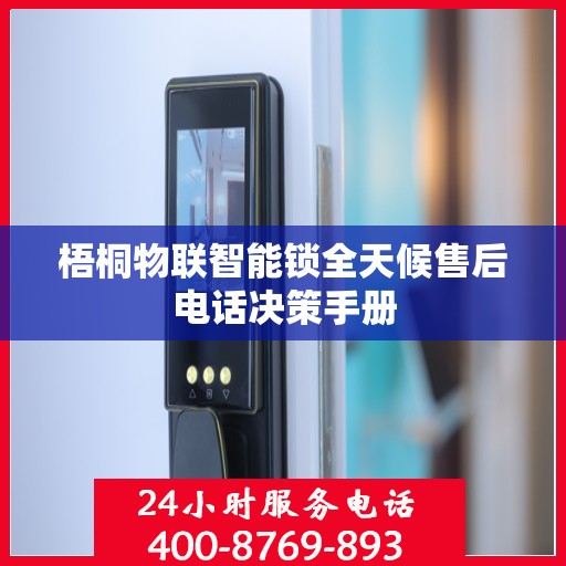 梧桐物联智能锁全天候售后电话决策手册