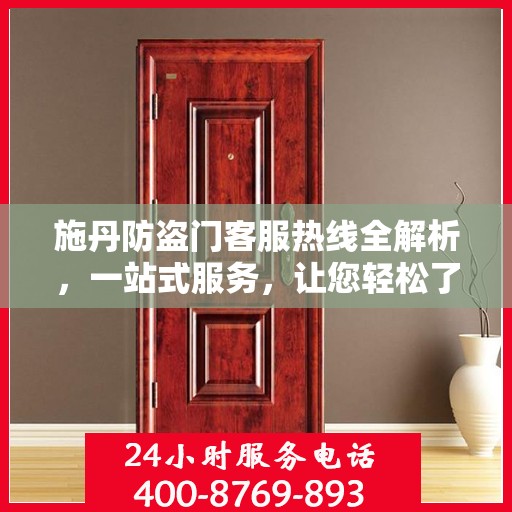 施丹防盗门客服热线全解析，一站式服务，让您轻松了解售后保障！