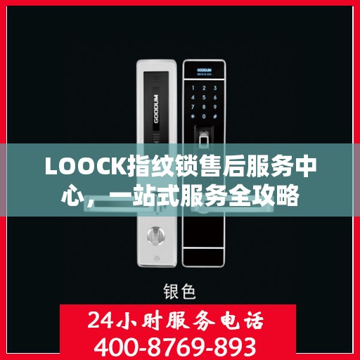 LOOCK指纹锁售后服务中心，一站式服务全攻略