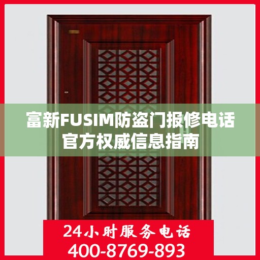富新FUSIM防盗门报修电话官方权威信息指南
