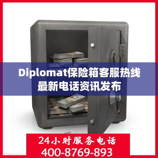 Diplomat保险箱客服热线最新电话资讯发布