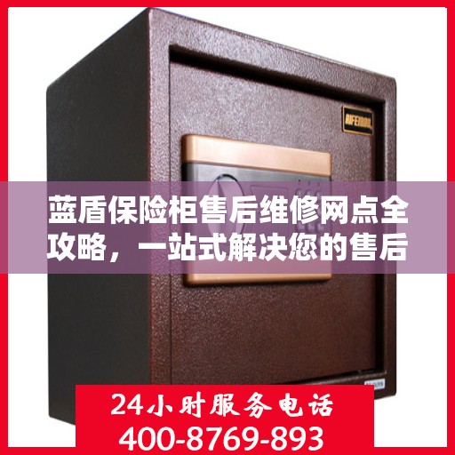 蓝盾保险柜售后维修网点全攻略，一站式解决您的售后烦恼