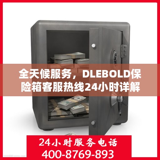 全天候服务，DLEBOLD保险箱客服热线24小时详解
