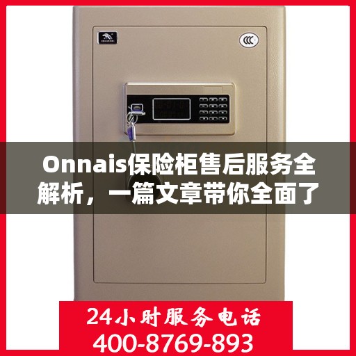 Onnais保险柜售后服务全解析，一篇文章带你全面了解