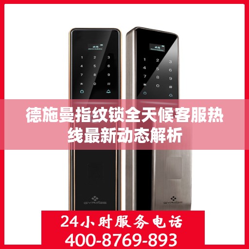 德施曼指纹锁全天候客服热线最新动态解析