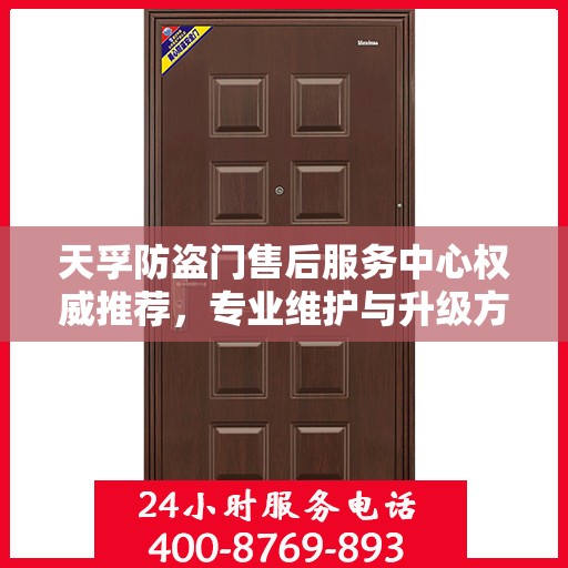 天孚防盗门售后服务中心权威推荐，专业维护与升级方案