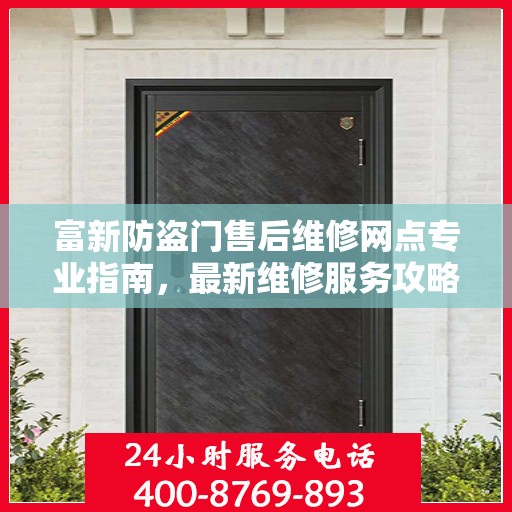 富新防盗门售后维修网点专业指南，最新维修服务攻略