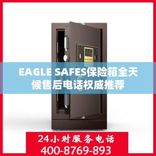 EAGLE SAFES保险箱全天候售后电话权威推荐