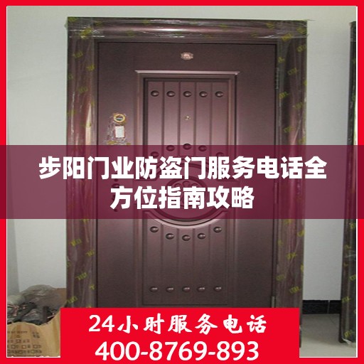 步阳门业防盗门服务电话全方位指南攻略
