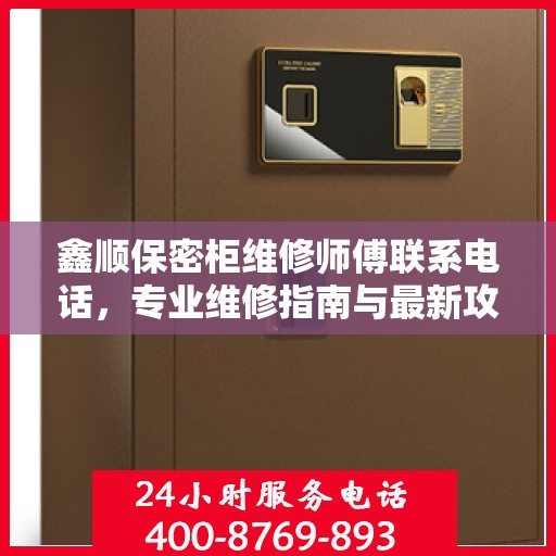 鑫顺保密柜维修师傅联系电话，专业维修指南与最新攻略