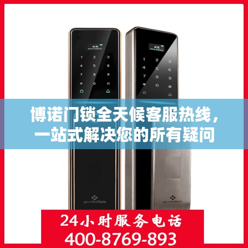 博诺门锁全天候客服热线，一站式解决您的所有疑问