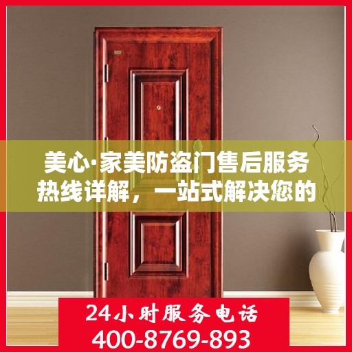 美心·家美防盗门售后服务热线详解，一站式解决您的疑问和需求