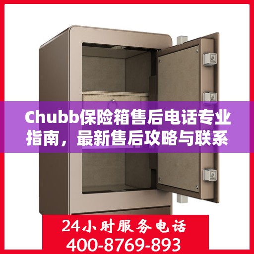Chubb保险箱售后电话专业指南，最新售后攻略与联系方式
