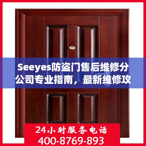 Seeyes防盗门售后维修分公司专业指南，最新维修攻略大全