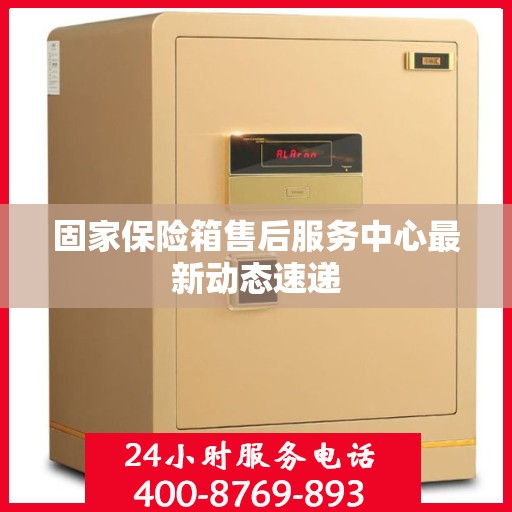 固家保险箱售后服务中心最新动态速递