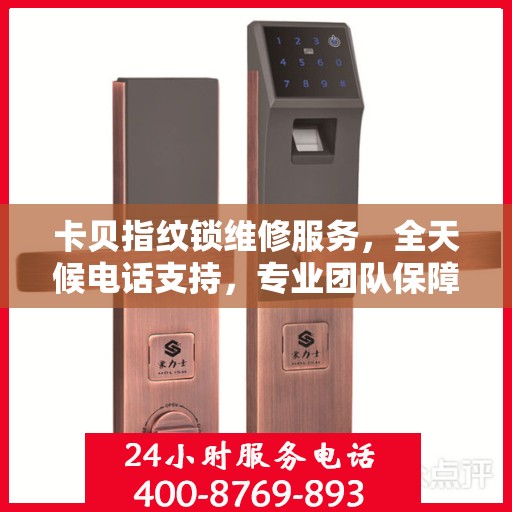 卡贝指纹锁维修服务，全天候电话支持，专业团队保障安全解锁！