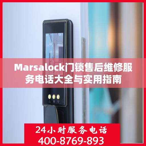 Marsalock门锁售后维修服务电话大全与实用指南