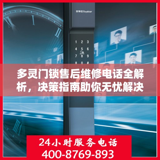 多灵门锁售后维修电话全解析，决策指南助你无忧解决售后问题