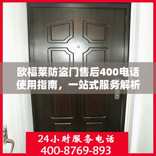 欧福莱防盗门售后400电话使用指南，一站式服务解析