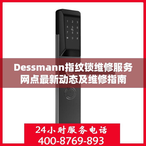 Dessmann指纹锁维修服务网点最新动态及维修指南