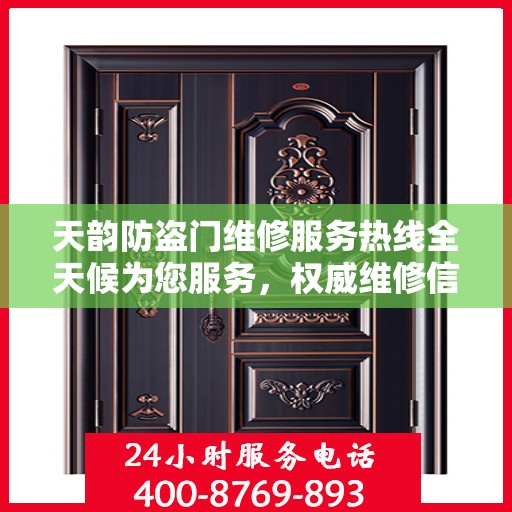 天韵防盗门维修服务热线全天候为您服务，权威维修信息与电话全攻略