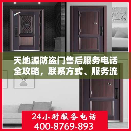 天地源防盗门售后服务电话全攻略，联系方式、服务流程一网打尽