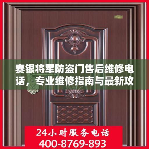 赛银将军防盗门售后维修电话，专业维修指南与最新攻略