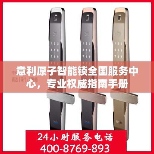 意利原子智能锁全国服务中心，专业权威指南手册