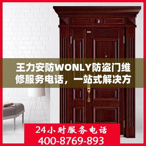 王力安防WONLY防盗门维修服务电话，一站式解决方案的详细全面攻略