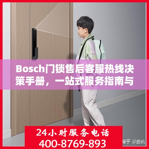 Bosch门锁售后客服热线决策手册，一站式服务指南与电话指南