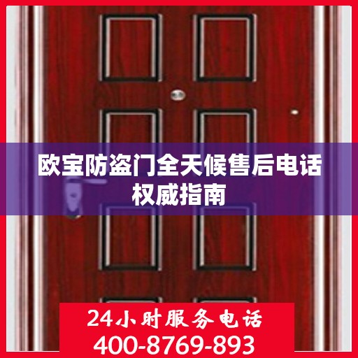 欧宝防盗门全天候售后电话权威指南