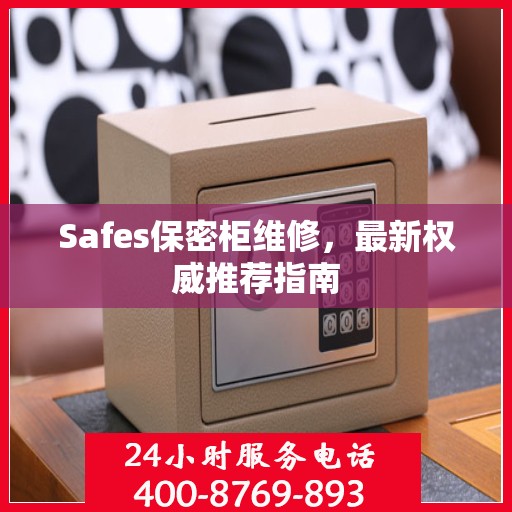 Safes保密柜维修，最新权威推荐指南