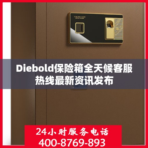 Diebold保险箱全天候客服热线最新资讯发布