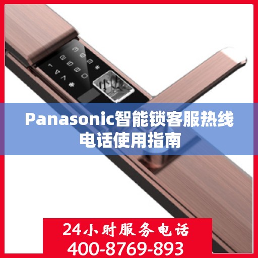 Panasonic智能锁客服热线电话使用指南