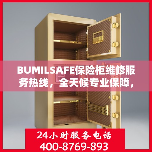 BUMILSAFE保险柜维修服务热线，全天候专业保障，让您一文轻松了解