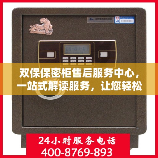 双保保密柜售后服务中心，一站式解读服务，让您轻松无忧！