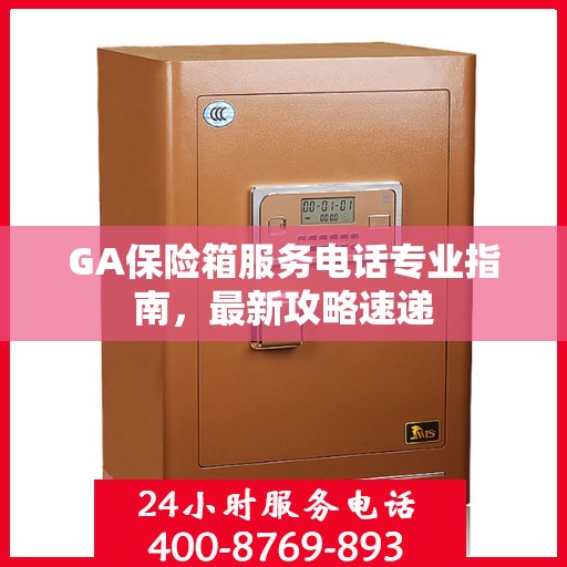 GA保险箱服务电话专业指南，最新攻略速递