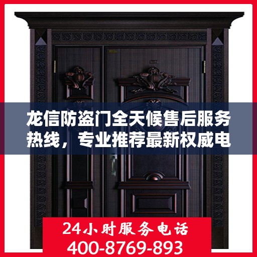 龙信防盗门全天候售后服务热线，专业推荐最新权威电话标识