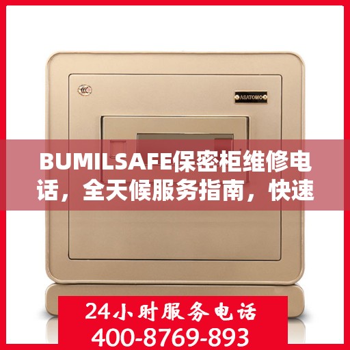 BUMILSAFE保密柜维修电话，全天候服务指南，快速解决您的需求！