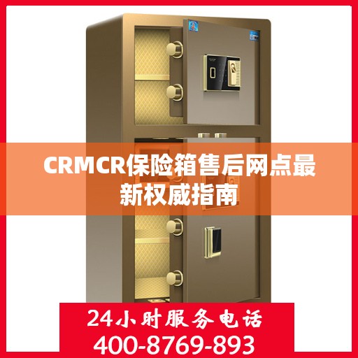 CRMCR保险箱售后网点最新权威指南