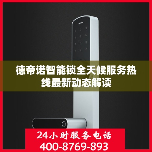 德帝诺智能锁全天候服务热线最新动态解读