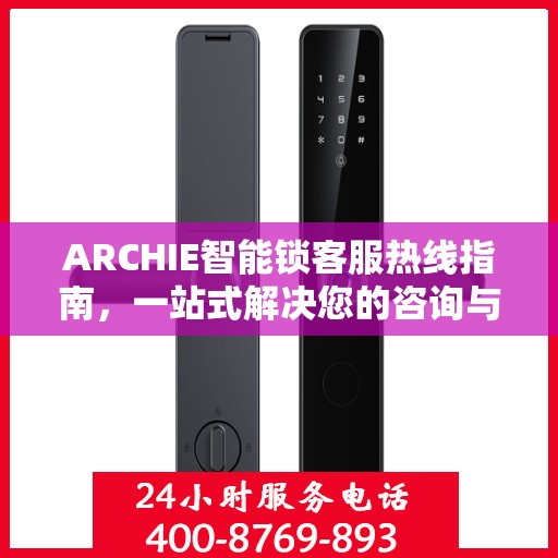 ARCHIE智能锁客服热线指南，一站式解决您的咨询与服务需求