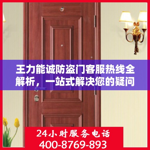 王力能诚防盗门客服热线全解析，一站式解决您的疑问和需求