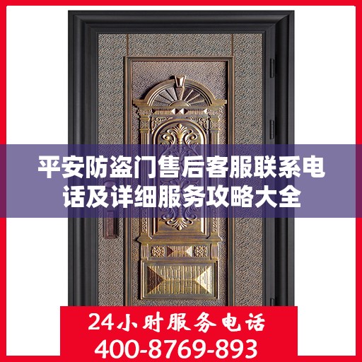 平安防盗门售后客服联系电话及详细服务攻略大全
