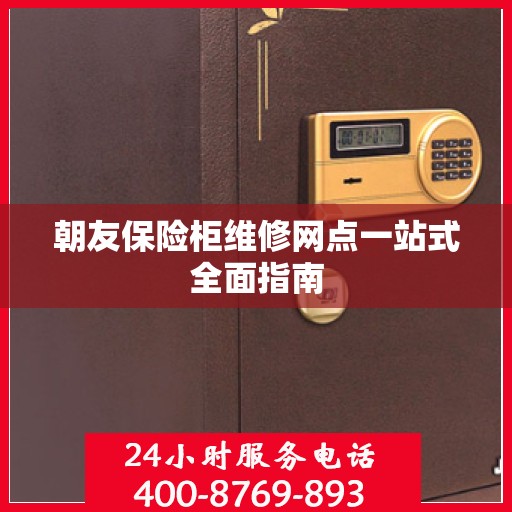 朝友保险柜维修网点一站式全面指南