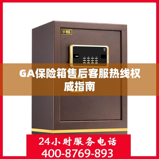 GA保险箱售后客服热线权威指南